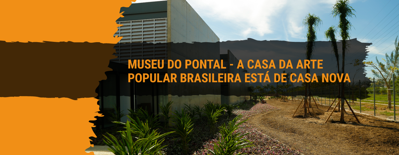 Museu do Pontal - A casa da arte popular brasileira está de casa nova