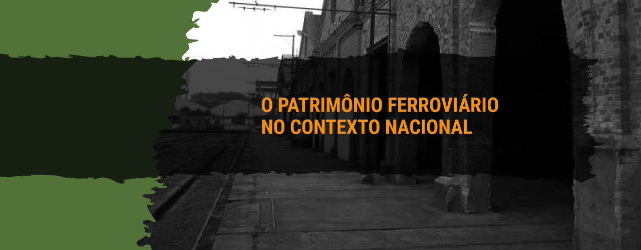 O PATRIMÔNIO FERROVIÁRIO NO CONTEXTO NACIONAL