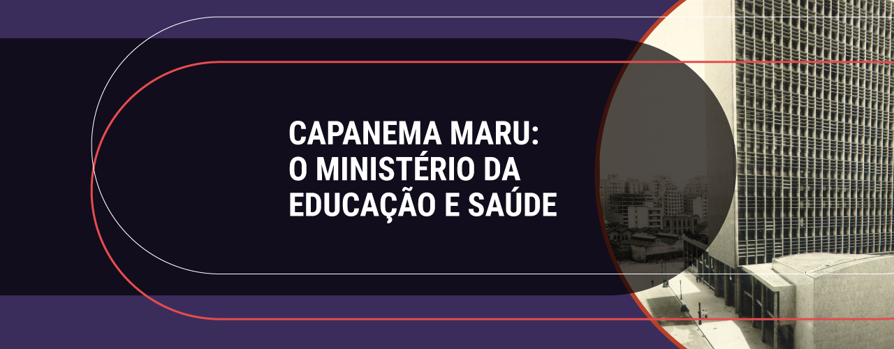CAPANEMA MARU: O Ministério da Educação e Saúde