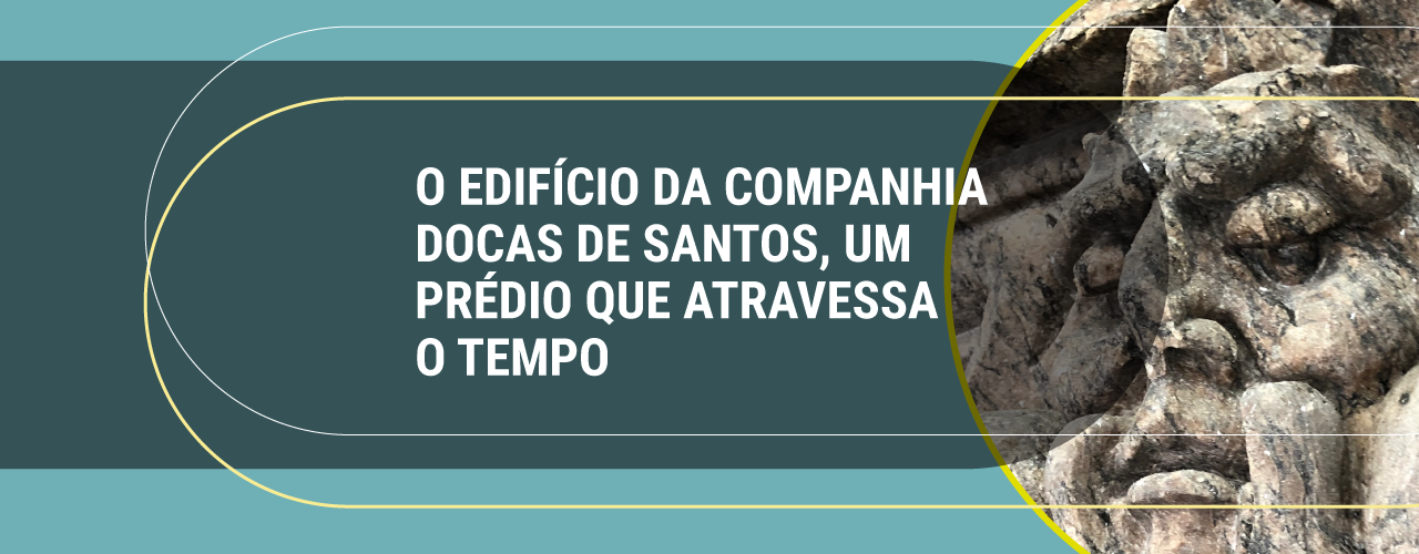 O EDIFÍCIO DA COMPANHIA DOCAS DE SANTOS, UM PRÉDIO QUE ATRAVESSA O TEMPO