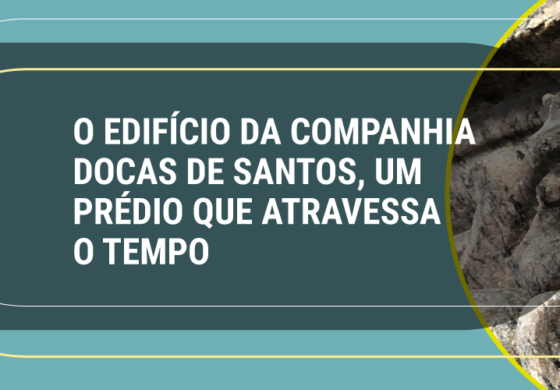 O EDIFÍCIO DA COMPANHIA DOCAS DE SANTOS, UM PRÉDIO QUE ATRAVESSA O TEMPO